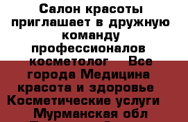  Салон красоты приглашает в дружную команду профессионалов- косметолог. - Все города Медицина, красота и здоровье » Косметические услуги   . Мурманская обл.,Полярные Зори г.